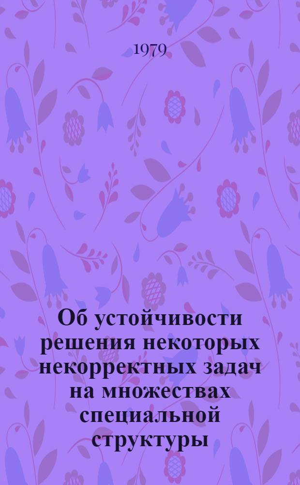 Об устойчивости решения некоторых некорректных задач на множествах специальной структуры : Автореф. дис. на соиск. учен. степ. канд. физ.-мат. наук : (01.01.07)