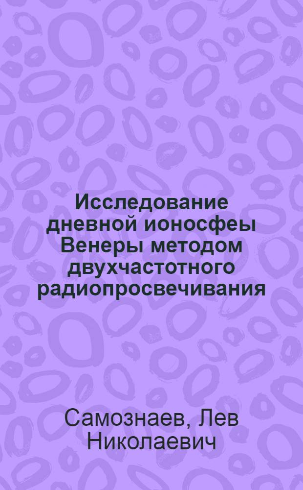 Исследование дневной ионосфеы Венеры методом двухчастотного радиопросвечивания : Автореф. дис. на соиск. учен. степ. к. ф.-м. н