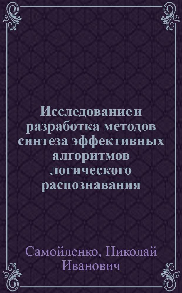 Исследование и разработка методов синтеза эффективных алгоритмов логического распознавания : Автореф. дис. на соиск. учен. степ. канд. техн. наук : (05.13.01)