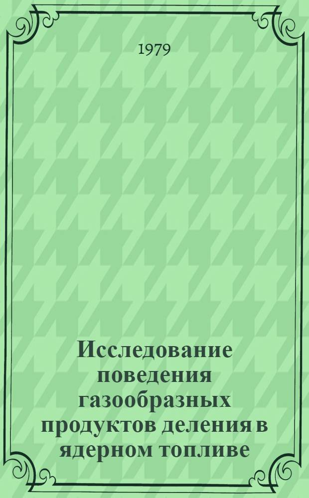 Исследование поведения газообразных продуктов деления в ядерном топливе : Внутриреактор. методы изучения : Пат.-информ. обзор