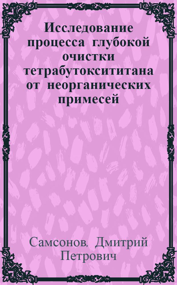 Исследование процесса глубокой очистки тетрабутоксититана от неорганических примесей : Автореф. дис. на соиск. учен. степ. к. х. н