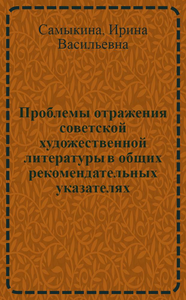 Проблемы отражения советской художественной литературы в общих рекомендательных указателях : Автореф. дис. на соиск. учен. степ. канд. пед. наук : (05.25.03)