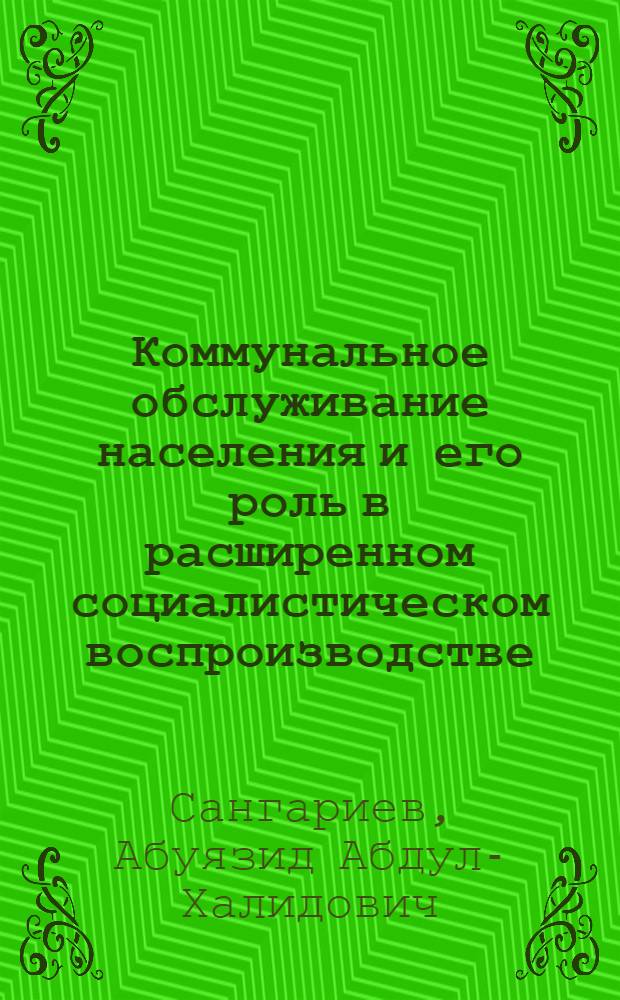 Коммунальное обслуживание населения и его роль в расширенном социалистическом воспроизводстве : Автореф. дис. на соиск. учен. степ. канд. экон. наук : (08.00.01)