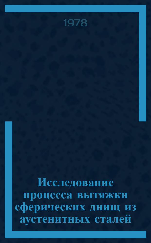 Исследование процесса вытяжки сферических днищ из аустенитных сталей : Автореф. дис. на соиск. учен. степ. канд. техн. наук : (05.16.05)