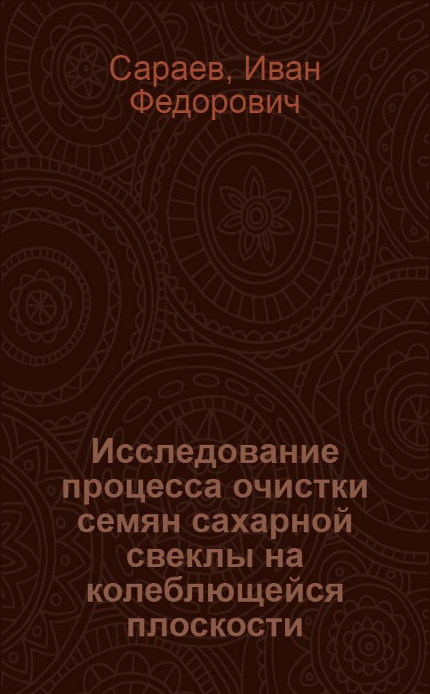 Исследование процесса очистки семян сахарной свеклы на колеблющейся плоскости : Автореф. дис. на соиск. учен. степ. канд. техн. наук : (05.20.01)