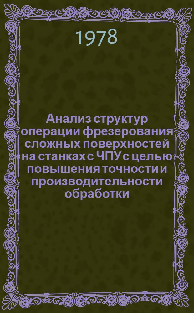 Анализ структур операции фрезерования сложных поверхностей на станках с ЧПУ с целью повышения точности и производительности обработки : Автореф. дис. на соиск. учен. степ. канд. техн. наук : (05.02.08)