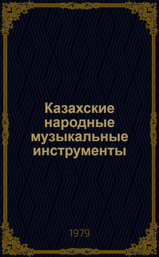 Казахские народные музыкальные инструменты : (Прошлое и настоящее, усоверш. и исполнительство) : Автореф. дис. на соиск. учен. степ. д-ра искусствоведения : (17.00.02)