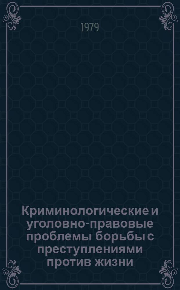 Криминологические и уголовно-правовые проблемы борьбы с преступлениями против жизни : Автореф. дис. на соиск. учен. степ. д. ю. н