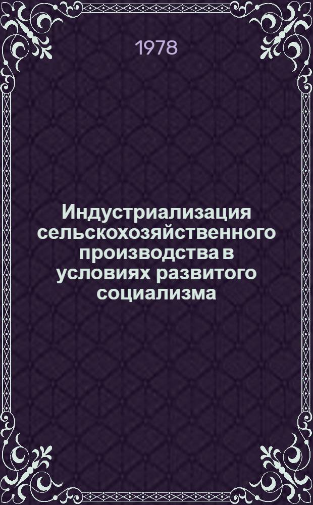 Индустриализация сельскохозяйственного производства в условиях развитого социализма : Автореф. дис. на соиск. учен. степ. канд. экон. наук : (08.00.01)