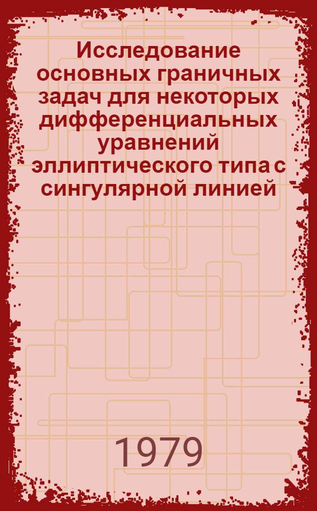 Исследование основных граничных задач для некоторых дифференциальных уравнений эллиптического типа с сингулярной линией : Автореф. дис. на соиск. учен. степ. канд. физ.-мат. наук : (01.01.02)