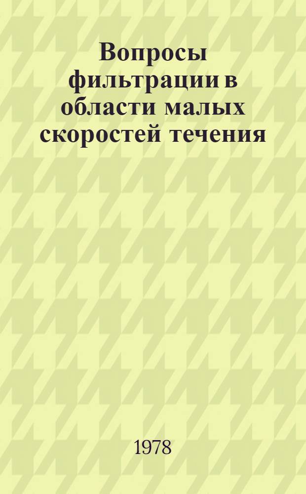 Вопросы фильтрации в области малых скоростей течения : Автореф. дис. на соиск. учен. степ. д-ра техн. наук : (01.02.05)