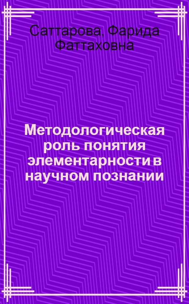 Методологическая роль понятия элементарности в научном познании : Автореф. дис. на соиск. учен. степ. канд. филос. наук : (09.00.01)