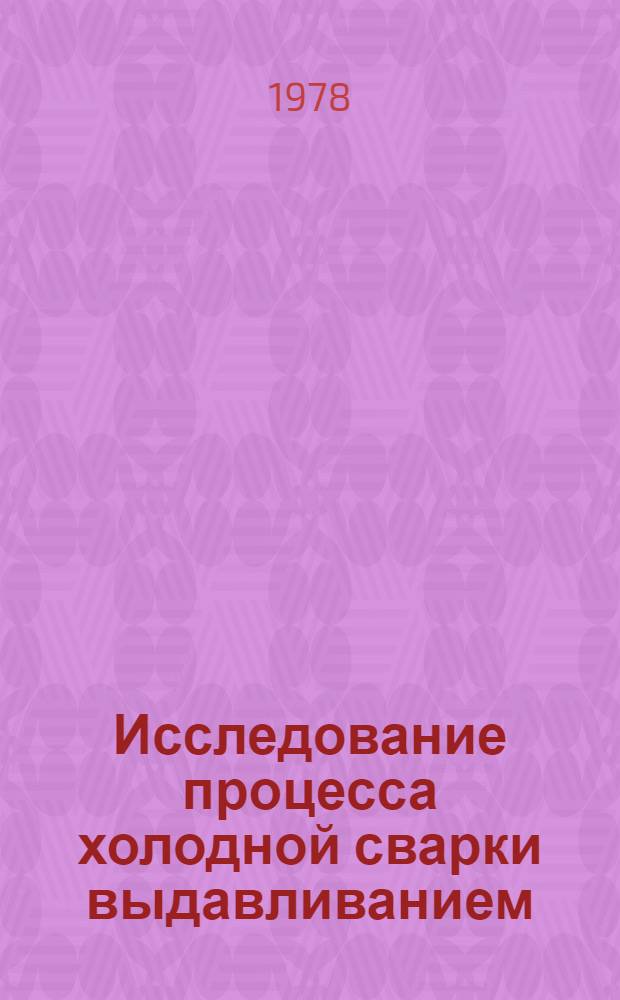 Исследование процесса холодной сварки выдавливанием : Автореф. дис. на соиск. учен. степ. канд. техн. наук : (05.03.05)