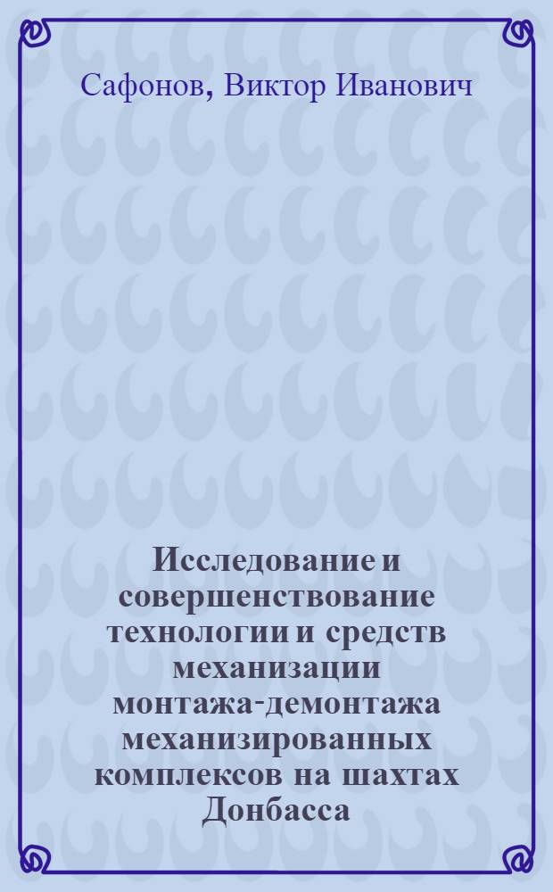 Исследование и совершенствование технологии и средств механизации монтажа-демонтажа механизированных комплексов на шахтах Донбасса : Автореф. дис. на соиск. учен. степ. канд. техн. наук : (05.15.02)