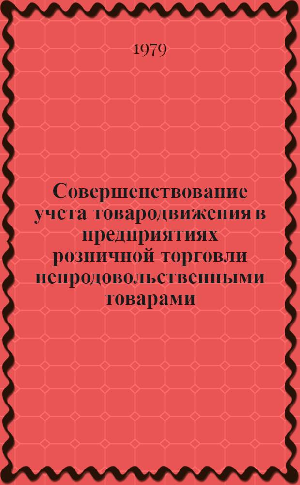 Совершенствование учета товародвижения в предприятиях розничной торговли непродовольственными товарами : Автореф. дис. на соиск. учен. степ. канд. экон. наук : (08.00.12)
