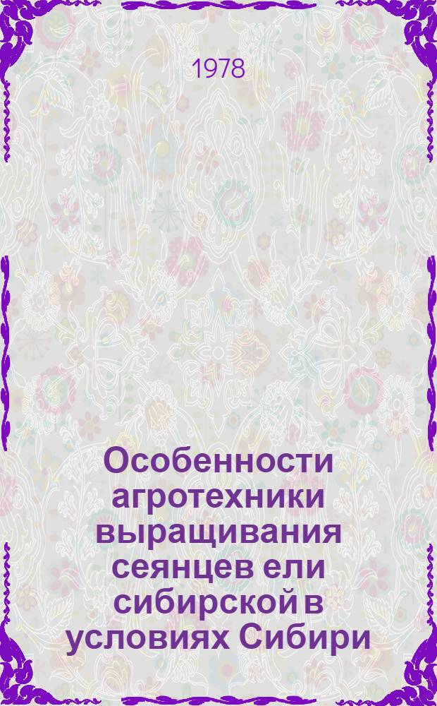 Особенности агротехники выращивания сеянцев ели сибирской в условиях Сибири : (Подзона Юж. тайги) : Автореф. дис. на соиск. учен. степ. канд. с.-х. наук : (06.03.01)