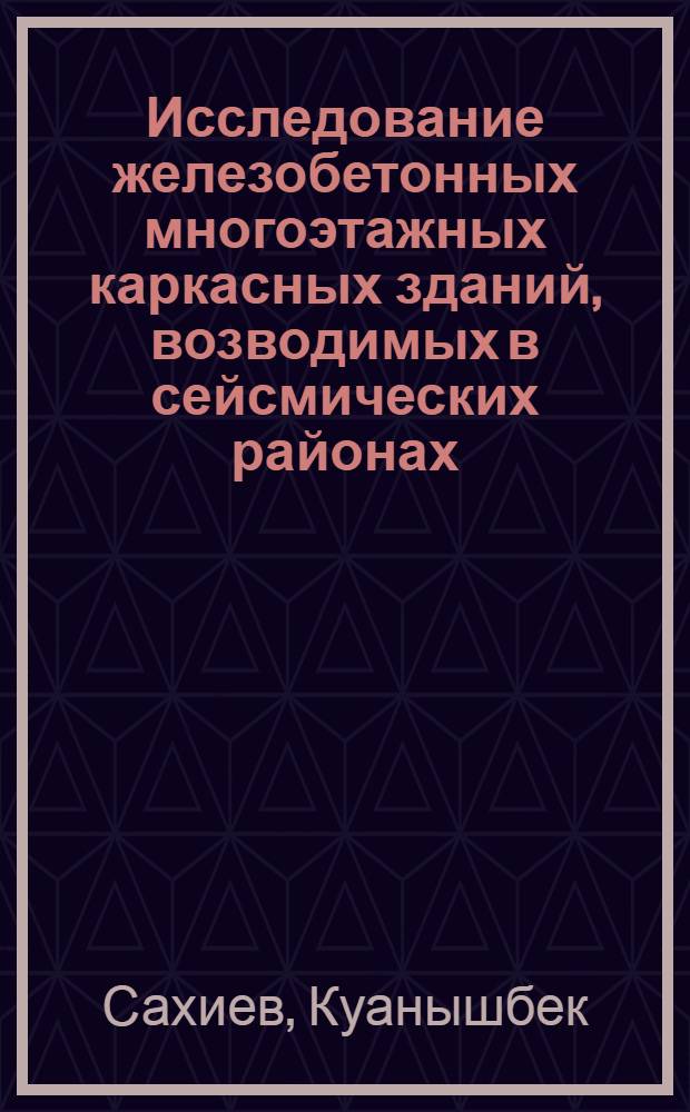 Исследование железобетонных многоэтажных каркасных зданий, возводимых в сейсмических районах : Автореф. дис. на соиск. учен. степ. канд. техн. наук : (05.23.01)