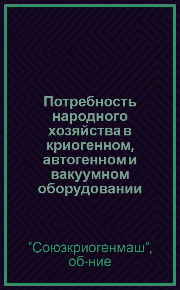 Потребность народного хозяйства в криогенном, автогенном и вакуумном оборудовании, выпускаемом заводами ВПО "Союзкриогенмаш", на 1981-1985 годы с учетом поставок на экспорт