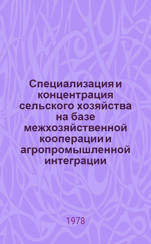 Специализация и концентрация сельского хозяйства на базе межхозяйственной кооперации и агропромышленной интеграции : Указ. лит., изд. в ГССР в 1970-1977 гг.