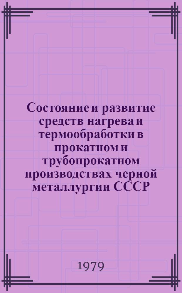 Состояние и развитие средств нагрева и термообработки в прокатном и трубопрокатном производствах черной металлургии СССР