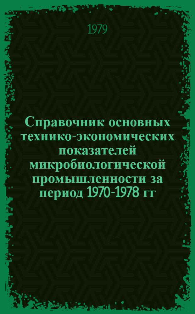 Справочник основных технико-экономических показателей микробиологической промышленности за период 1970-1978 гг.