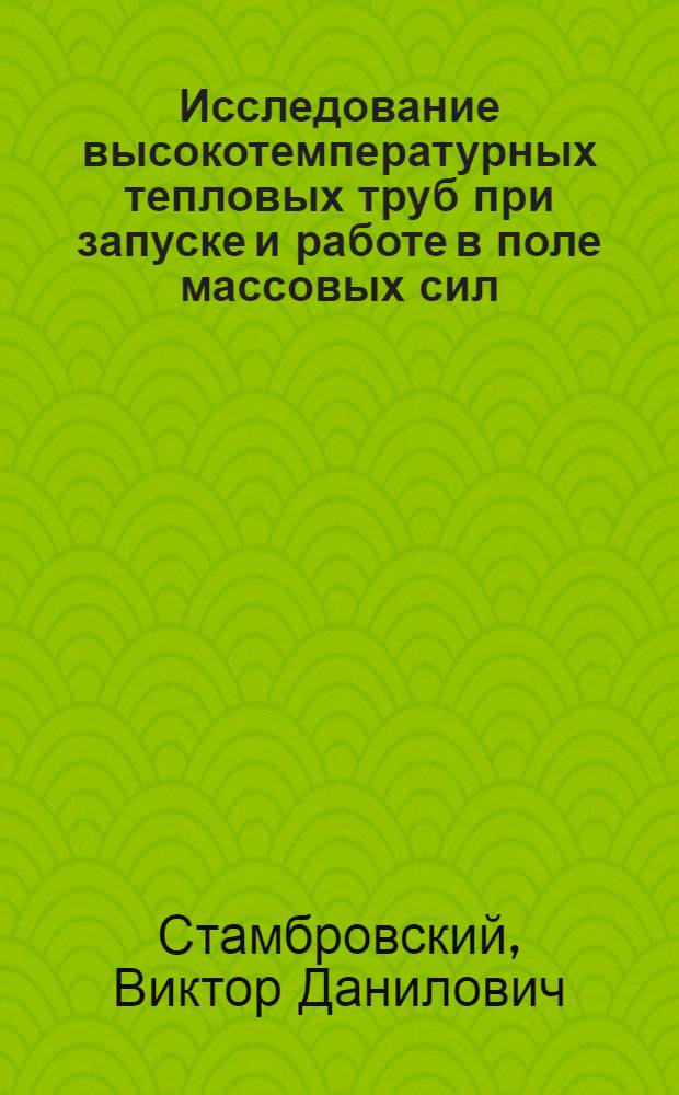 Исследование высокотемпературных тепловых труб при запуске и работе в поле массовых сил : Автореф. дис. на соиск. учен. степ. канд. техн. наук : (01.04.14)