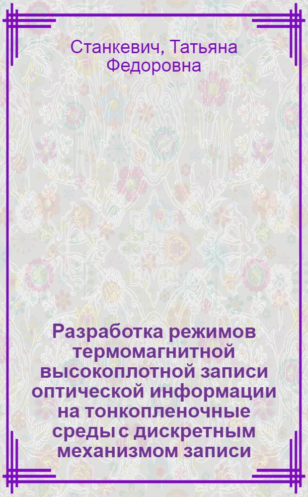 Разработка режимов термомагнитной высокоплотной записи оптической информации на тонкопленочные среды с дискретным механизмом записи : Автореф. дис. на соиск. учен. степ. канд. физ.-мат. наук : (01.04.05)