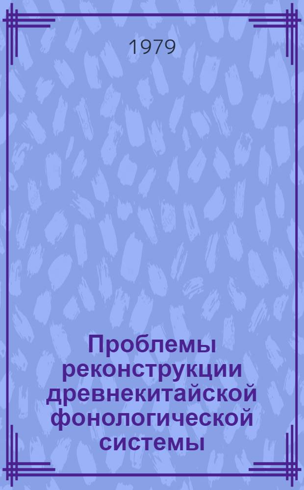Проблемы реконструкции древнекитайской фонологической системы : Автореф. дис. на соиск. учен. степ. канд. филол. наук : (10.02.22)