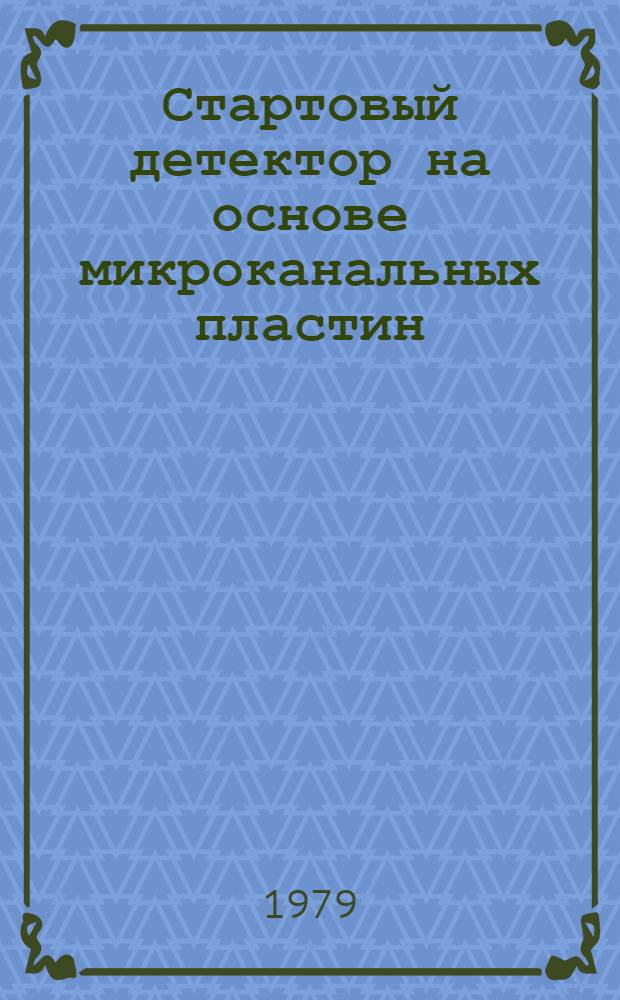 Стартовый детектор на основе микроканальных пластин : Направл. на XXIX совещ. по ядер. спектроскопии (Рига, 1979)