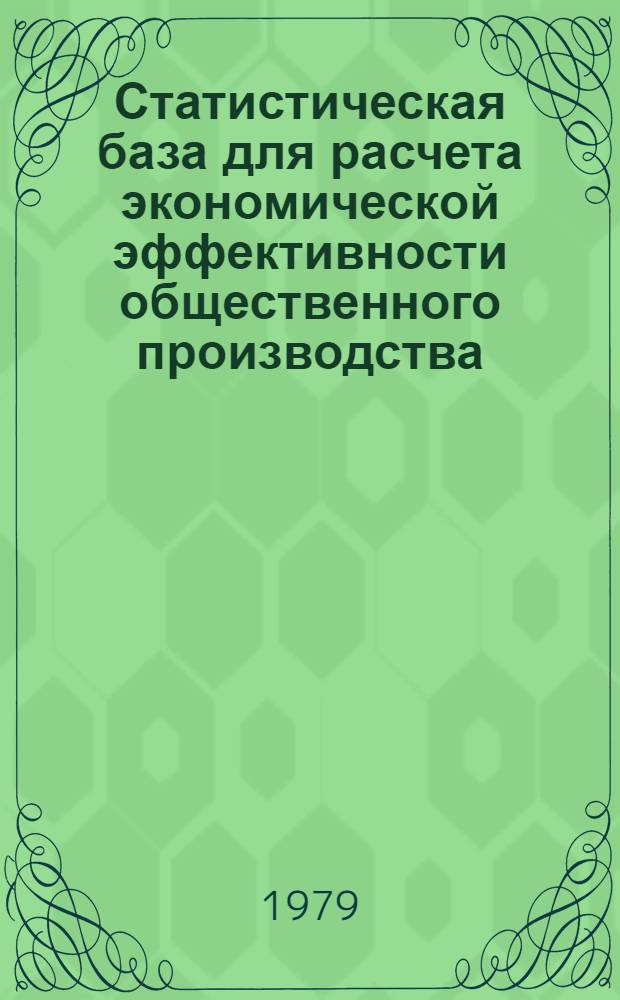 Статистическая база для расчета экономической эффективности общественного производства (1913-1977 гг.) : Стат. сб.