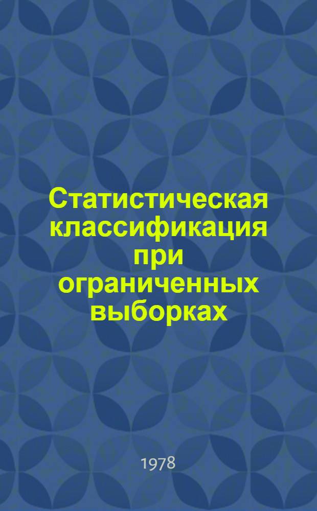Статистическая классификация при ограниченных выборках : (Материалы к семинару при Ин-те математики и кибернетики АН ЛитССР. "Стат. проблемы упр.")
