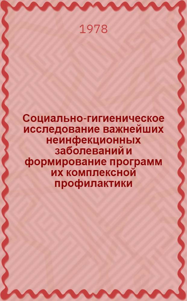 Социально-гигиеническое исследование важнейших неинфекционных заболеваний и формирование программ их комплексной профилактики : Автореф. дис. на соиск. учен. степ. д. м. н
