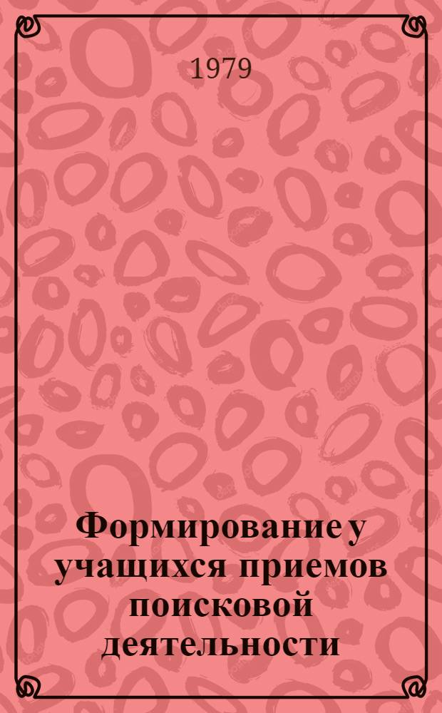 Формирование у учащихся приемов поисковой деятельности : (На материале физики) : Автореф. дис. на соиск. учен. степ. канд. пед. наук : (13.00.01)