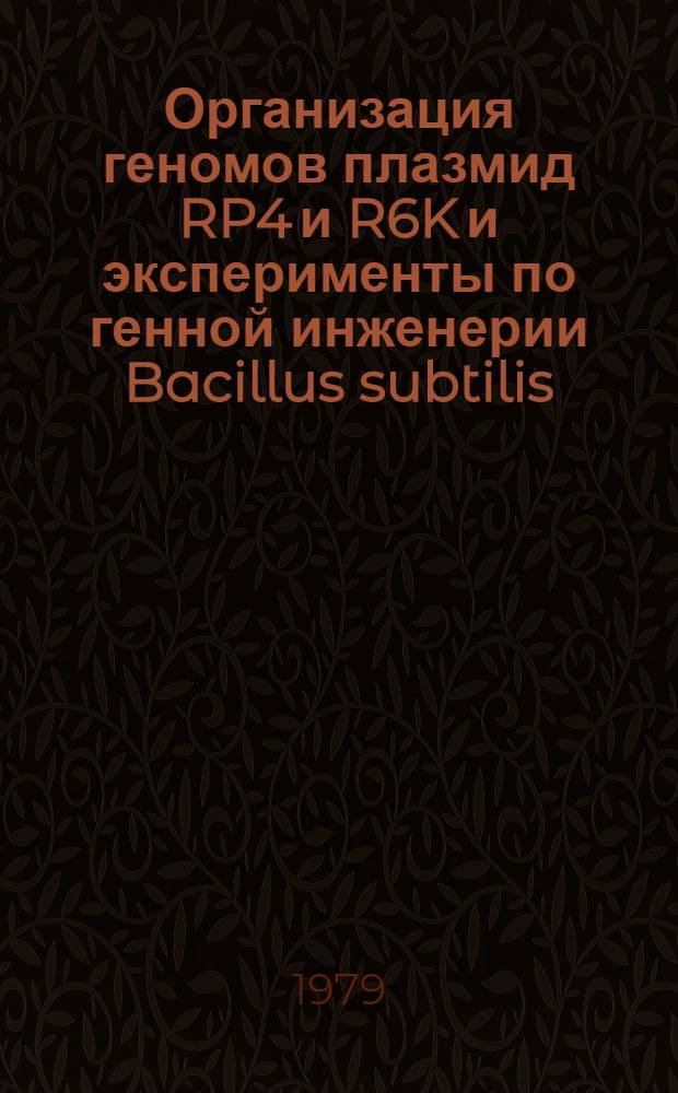 Организация геномов плазмид RP4 и R6K и эксперименты по генной инженерии Bacillus subtilis : Автореф. дис. на соиск. учен. степ. д-ра биол. наук : (03.00.15)