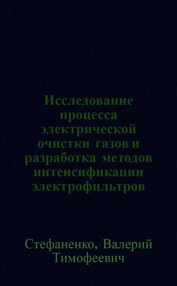 Исследование процесса электрической очистки газов и разработка методов интенсификации электрофильтров : Автореф. дис. на соиск. учен. степ. к. т. н