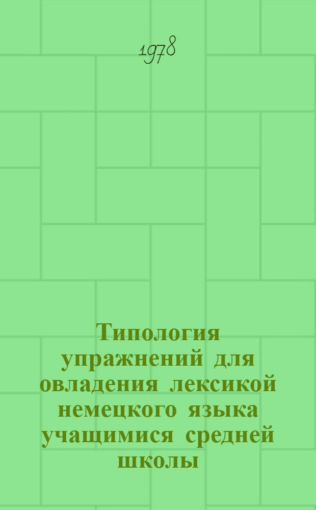Типология упражнений для овладения лексикой немецкого языка учащимися средней школы : Автореф. дис. на соиск. учен. степ. канд. пед. наук : (13.00.02)