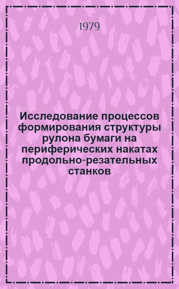 Исследование процессов формирования структуры рулона бумаги на периферических накатах продольно-резательных станков : Автореф. дис. на соиск. учен. степ. канд. техн. наук : (05.06.03)