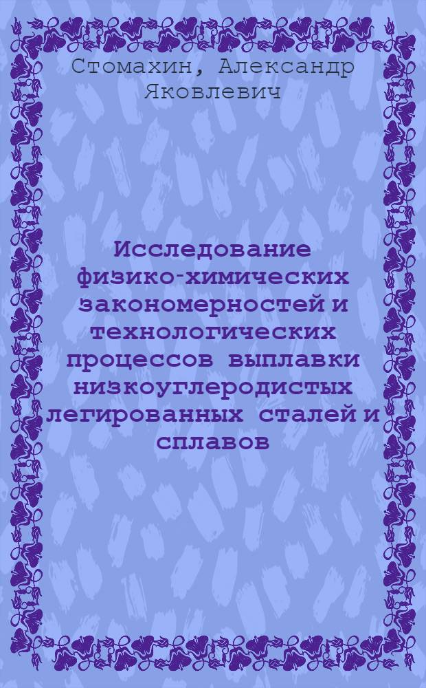 Исследование физико-химических закономерностей и технологических процессов выплавки низкоуглеродистых легированных сталей и сплавов : Автореф. дис. на соиск. учен. степ. д. т. н