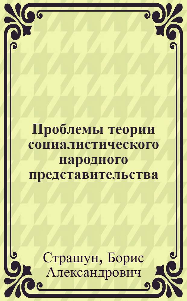 Проблемы теории социалистического народного представительства : (Государственно-правовой аспект) : Автореф. дис. на соиск. учен. степени д-ра юрид. наук : (12.00.02)