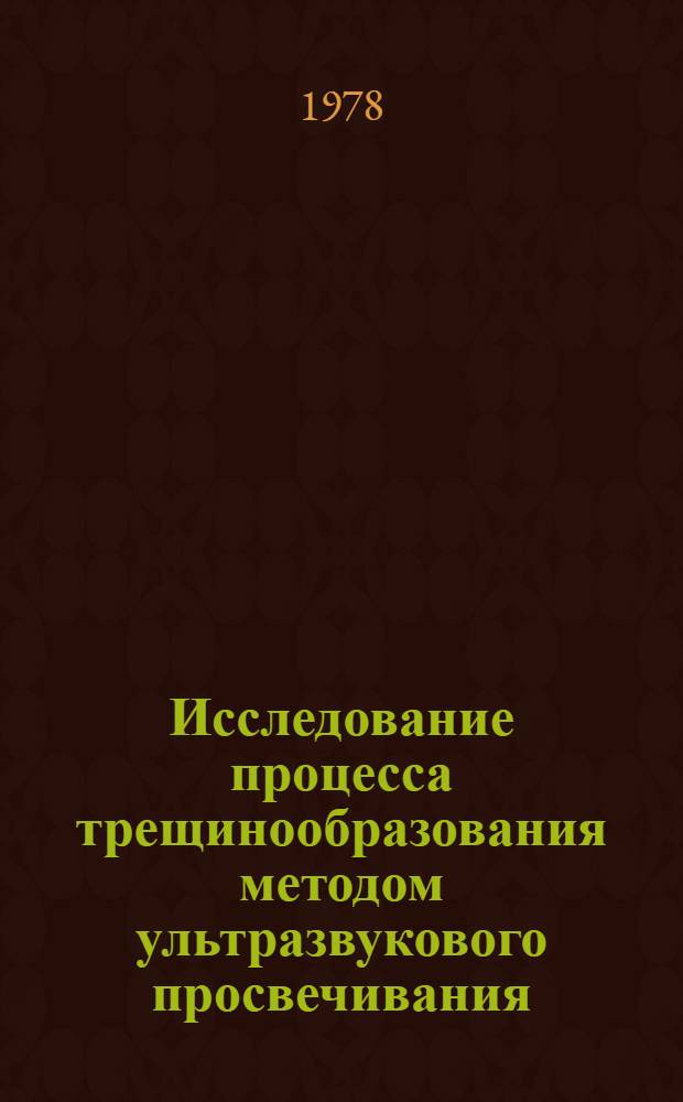 Исследование процесса трещинообразования методом ультразвукового просвечивания : Автореф. дис. на соиск. учен. степ. канд. физ.-мат. наук : (01.04.12)
