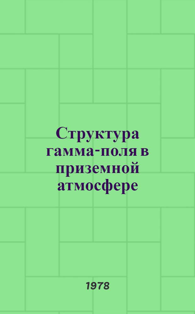 Структура гамма-поля в приземной атмосфере : Сборник статей