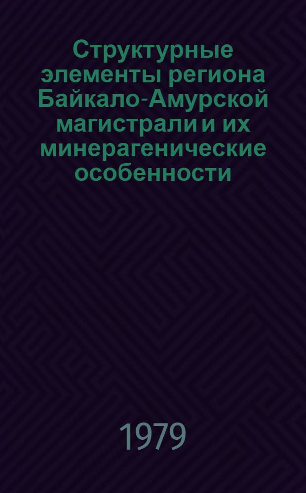 Структурные элементы региона Байкало-Амурской магистрали и их минерагенические особенности : Сб. статей