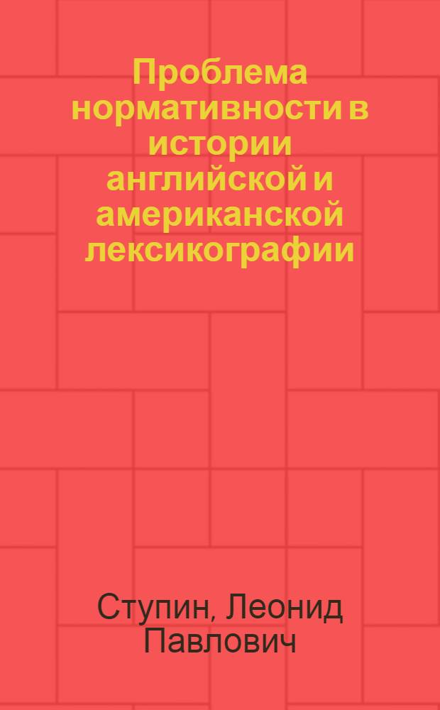 Проблема нормативности в истории английской и американской лексикографии (XV-XX вв.) : Автореф. дис. на соиск. учен. степ. д-ра филол. наук : (10.02.04)