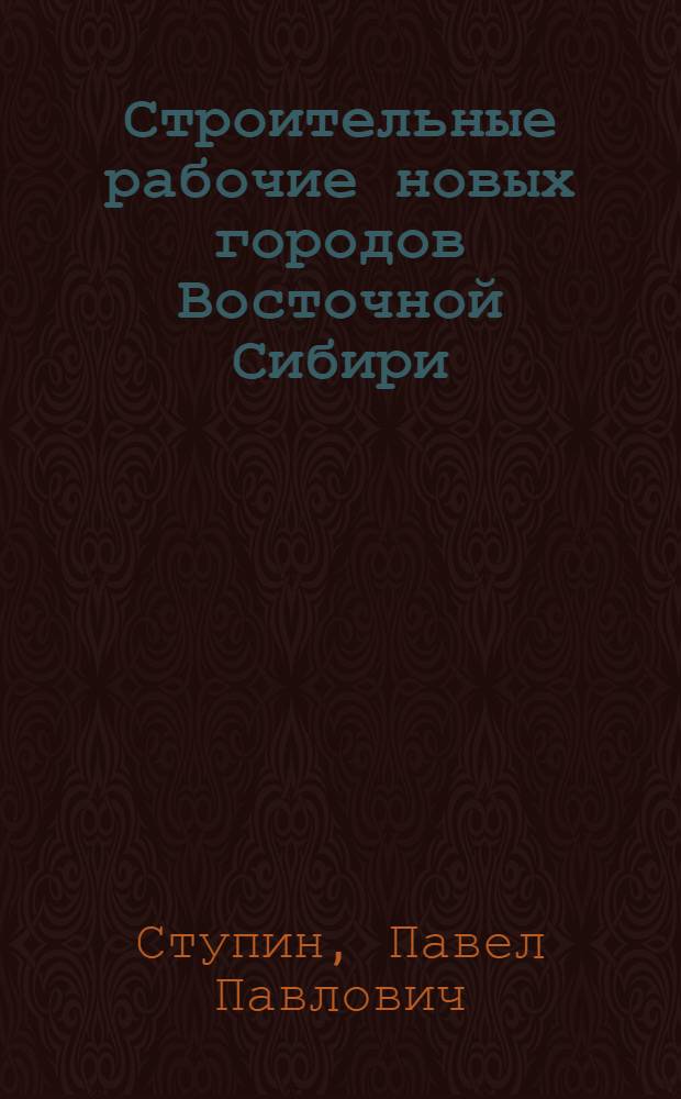 Строительные рабочие новых городов Восточной Сибири (1966-1975 гг.) : (На материале Братско-Усть-Илим. территор.-произв. комплекса) : Автореф. дис. на соиск. учен. степ. канд. ист. наук : (07.00.02)