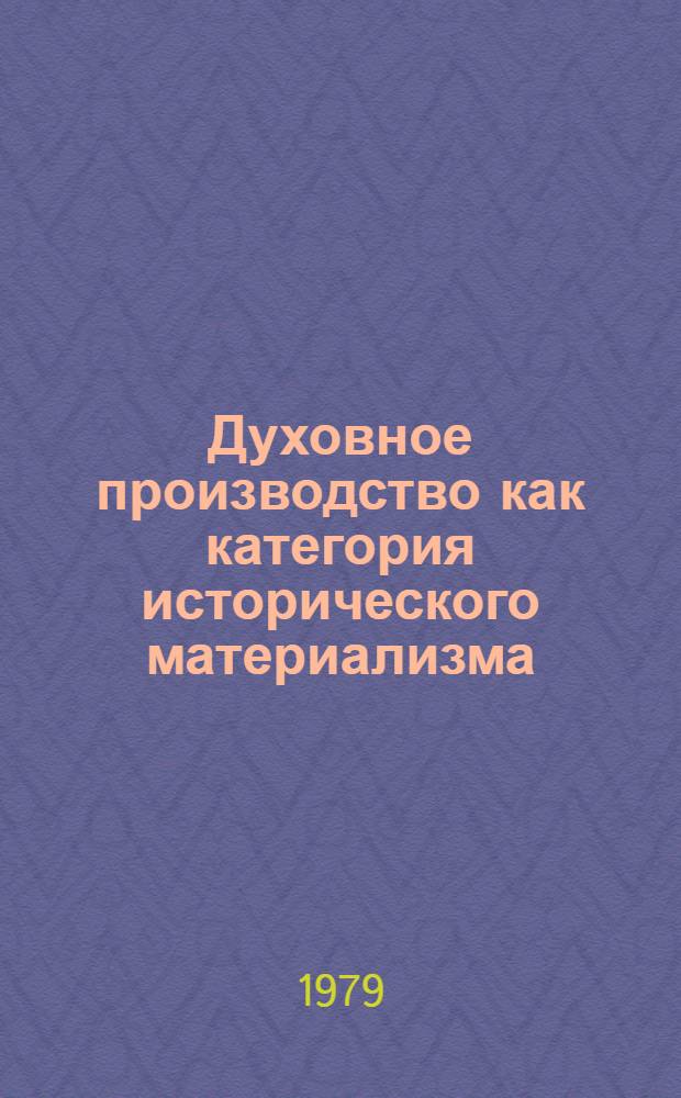Духовное производство как категория исторического материализма : Автореф. дис. на соиск. учен. степ. канд. филос. наук : (09.00.01)