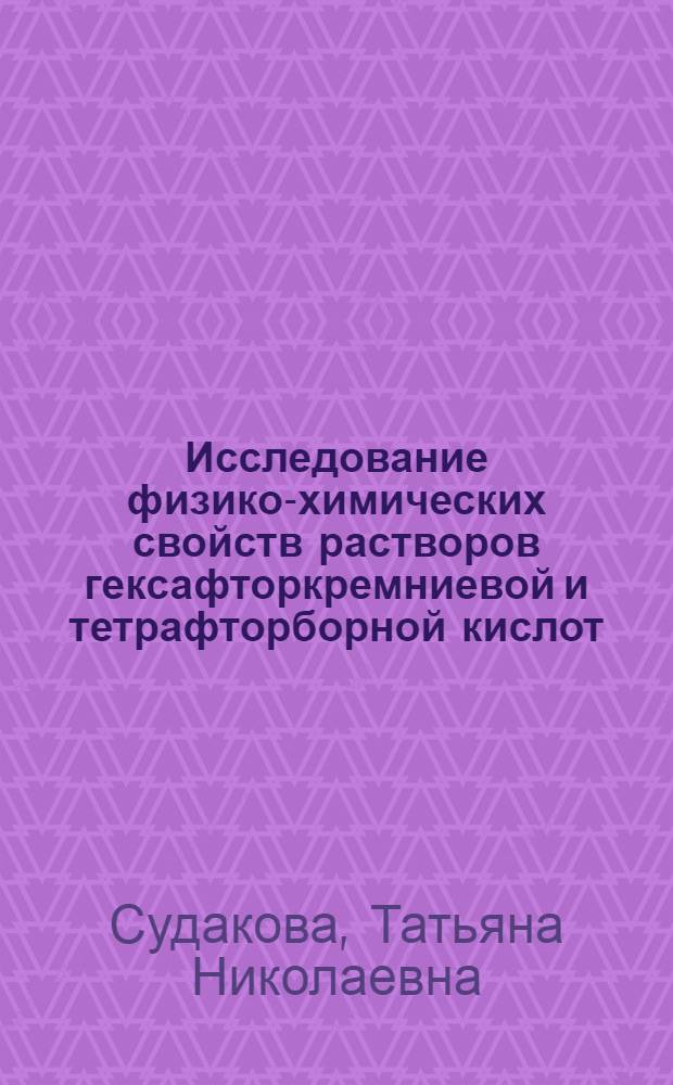 Исследование физико-химических свойств растворов гексафторкремниевой и тетрафторборной кислот : Автореф. дис. на соиск. учен. степ. канд. хим. наук : (02.00.04)