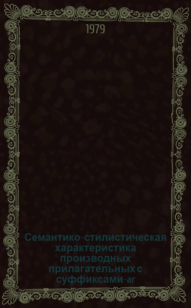 Семантико-стилистическая характеристика производных прилагательных с суффиксами -bar, -sam, -lich : Автореф. дис. на соиск. учен. степ. канд. филол. наук : (10.02.04)