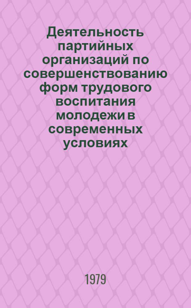 Деятельность партийных организаций по совершенствованию форм трудового воспитания молодежи в современных условиях : Автореф. дис. на соиск. учен. степ. канд. ист. наук : (09.00.02)