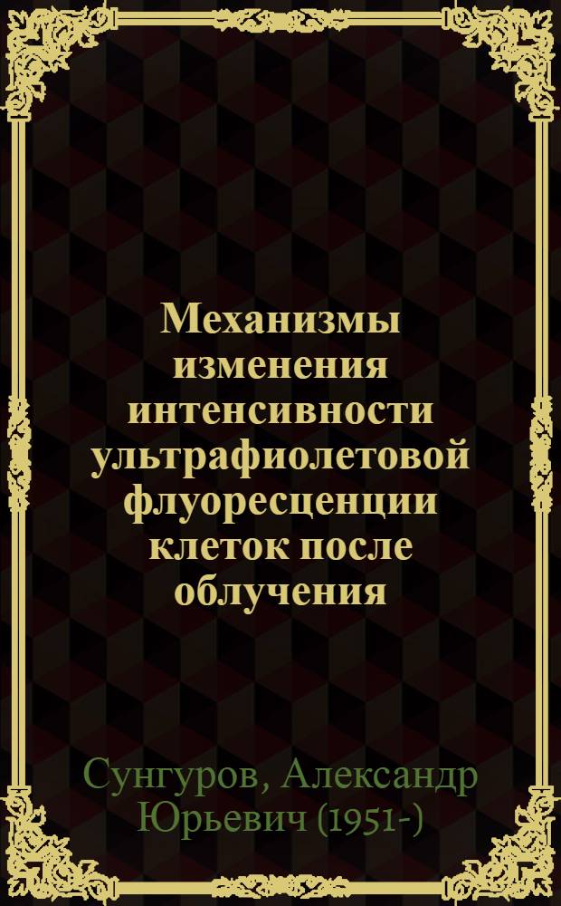 Механизмы изменения интенсивности ультрафиолетовой флуоресценции клеток после облучения : Автореф. дис. на соиск. учен. степ. канд. биол. наук : (03.00.01)