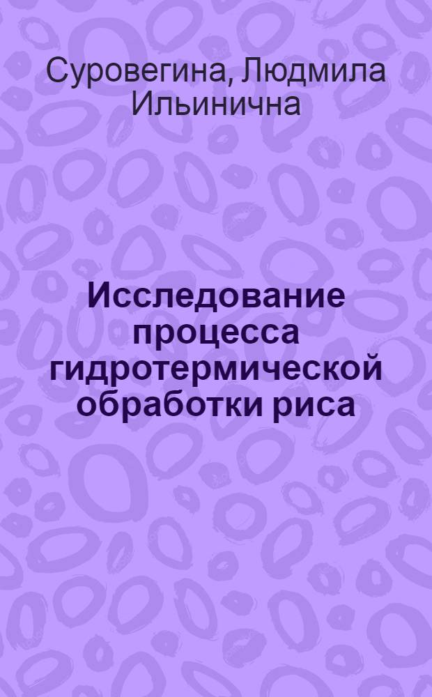 Исследование процесса гидротермической обработки риса : Автореф. дис. на соиск. учен. степ. канд. техн. наук : (05.18.02)